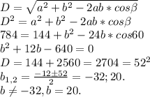 D=\sqrt{a^{2}+ b^{2}-2ab*cos\beta} \\ &#10;D^{2} = a^{2}+ b^{2}-2ab*cos\beta \\ &#10;784 = 144+ b^{2}-24b*cos60 \\ &#10;b^{2}+12b-640=0 \\ &#10;D=144+2560=2704=52^{2} \\ &#10;b_{1,2}= \frac{-12{б}52}{2}=-32;20. \\ &#10;b \neq -32,b=20.