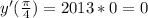 y'(\frac{\pi}{4})=2013*0=0