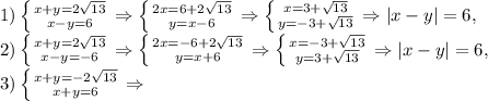 1) \left \{ {{x+y= 2\sqrt{13} } \atop {x-y=6}} \right.\Rightarrow \left \{ {{2x=6+2 \sqrt{13} } \atop y=x-6}}\right. \Rightarrow \left \{ {{x=3+ \sqrt{13} } \atop {y=-3+ \sqrt{13} }} \right.\Rightarrow |x-y|=6, \\ 2) \left \{ {{x+y=2 \sqrt{13} } \atop {x-y=-6}} \right. \Rightarrow \left \{ {{2x=-6+2 \sqrt{13} } \atop {y=x+6}} \right. \Rightarrow \left \{ {{x=-3+ \sqrt{13}} \atop {y=3+ \sqrt{13} }} \right. \Rightarrow |x-y|=6, \\ 3) \left \{ {{x+y=-2 \sqrt{13} } \atop {x+y=6}} \right. \Rightarrow