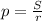 p= \frac{S}{r}