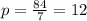 p= \frac{84}{7}= 12