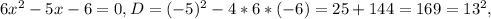 6x^2-5x-6=0, D=(-5)^2-4*6*(-6)=25+144=169=13^2,