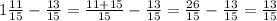 1 \frac{11}{15} - \frac{13}{15} = \frac{11+15}{15} - \frac{13}{15} = \frac{26}{15} - \frac{13}{15} = \frac{13}{15}