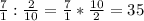 \frac{7}{1} : \frac{2}{10} = \frac{7}{1} * \frac{10}{2} =35