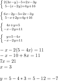 \left \{{{2(3x-y)-5=2x-3y} \atop {5-(x-2y)=4y+16}} \right. \\ \\&#10;\left \{{{6x-2y-5=2x-3y} \atop {5-x+2y=4y+16}} \right. \\ \\&#10;\left \{{{4x+y=5} \atop {-x-2y=11}} \right. \\ \\&#10;\left \{{{y=5-4x} \atop {-x-2y=11}} \right. \\ \\&#10;-x-2(5-4x)=11 \\ -x-10+8x=11 \\ 7x=21 \\ x=3 \\ \\&#10;y=5-4*3=5-12=-7