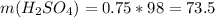 m(H _{2} SO _{4} )=0.75*98=73.5