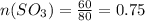 n(SO_{3} )= \frac{60}{80} =0.75