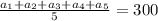 \frac{ a_{1}+ a_{2}+ a_{3}+ a_{4} + a_{5} }{5} = 300