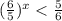 ( \frac{6}{5} ) ^{x} < \frac{5}{6}