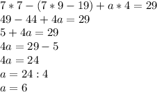 7*7-(7*9-19)+a*4=29\\49-44+4a=29\\5+4a=29\\4a=29-5\\4a=24\\a=24:4\\a=6