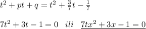 t^2+pt+q=t^2+\frac{3}{7}t- \frac{1}{7}\\\\7t^2+3t-1=0\; \; \; ili\; \; \; \underline {7tx^2+3x-1=0}