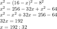 x^{2} = (16-x)^{2}-8^{2} \\ x^{2} =256-32x+ x^{2} -64 \\ x^{2} - x^{2} +32x=256-64 \\ 32x=192 \\ x=192:32