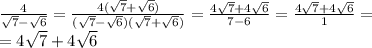 \frac{4}{ \sqrt{7} - \sqrt{6} } = \frac{4 (\sqrt{7} + \sqrt{6}) }{ (\sqrt{7} - \sqrt{6} )( \sqrt{7} +\sqrt{6} )} = \frac{4 \sqrt{7} +4 \sqrt{6} }{7-6} =\frac{4 \sqrt{7} +4 \sqrt{6} }{1} = \\ =4 \sqrt{7} +4 \sqrt{6}