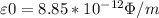 \varepsilon 0=8.85*10 ^{-12} \Phi /m