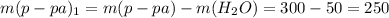 m(p-pa) _{1} =m(p-pa) -m(H _{2} O)=300-50=250 \\