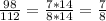 \frac{98}{112}= \frac{7*14}{8*14}= \frac{7}{8}