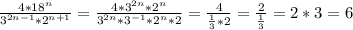 \frac{4*18^n}{3^{2n-1}*2^{n+1}}= \frac{4*3^{2n}*2^n}{3^{2n}*3^{-1}*2^{n}*2}= \frac{4}{ \frac{1}{3}*2}= \frac{2}{ \frac{1}{3}}=2*3 =6