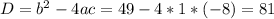 D=b^2-4ac=49-4*1*(-8) = 81