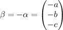 \beta=-\alpha=\begin{pmatrix} -a \\ -b \\ -c\\ \end{pmatrix}