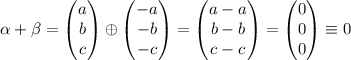 \alpha+\beta=\begin{pmatrix} a \\ b \\ c\\ \end{pmatrix} \oplus \begin{pmatrix} -a \\ -b \\ -c\\ \end{pmatrix}=\begin{pmatrix} a-a\\b-b\\c-c \end{pmatrix}=\begin{pmatrix} 0\\0\\0 \end{pmatrix}\equiv 0