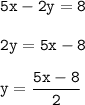 \displaystyle\tt 5x-2y=8\\\\2y=5x-8\\\\y=\frac{5x-8}{2}