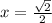 x=\frac{\sqrt{2}}{2}