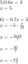 5) 0.6x=3\\x=5 \\ \\ 6) -0.7x=5\\x=- 5:\frac{7}{10} \\ \\ x=- \frac{5*10}{7} \\ \\ x=- \frac{50}{7} \\ \\ x=-7 \frac{1}{7}