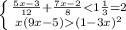 \left \{ {{ \frac{5x-3}{12}+ \frac{7x-2}{8}<1 \frac{1}{3} =2} \atop {x(9x-5)(1-3x) ^{2} }} \right.