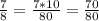 \frac{7}{8} = \frac{7*10}{80} = \frac{70}{80}