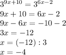 3^{9x+10}=3^{6x-2} \\ 9x+10=6x-2 \\ 9x-6x=-10-2 \\ 3x=-12 \\ x=(-12):3 \\ x=-4