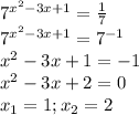 7^{x^2-3x+1}= \frac{1}{7} \\ 7^{x^2-3x+1}=7^{-1} \\ x^2-3x+1=-1 \\ x^2-3x+2=0 \\ x_1=1;x_2=2