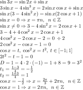 \sin3x=\sin2x+\sin x\\3\sin x-4\sin^3x=2\sin x\cos x+\sin x\\\sin x(3-4\sin^2x)=\sin x(2\cos x+1)\\\sin x=0\Rightarrow x=\pi n,\;\;n\in\mathbb{Z}\\\sin x\neq0\Rightarrow3-4\sin^2x=2\cos x+1\\3-4+4\cos^2x=2\cos x+1\\4\cos^2x-2\cos x-2=0\;\div2\\2\cos^2x-\cos x-1=0\\\cos x=t,\;\cos^2x=t^2,\;t\in[-1;1]\\2t^2-t-1=0\\D=1-4\cdot2\cdot(-1)=1+8=9=3^2\\t_1=\frac{1-3}4=-\frac12\\t_2=\frac{1+3}4=1\\\cos x=-\frac12\Rightarrow x=\frac{2\pi}3+2\pi n,\;\;n\in\mathbb{Z}\\\cos x=1\Rightarrow x=2\pi n,\;\;n\in\mathbb{Z}