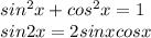 sin^2x+cos^2x=1 \\ sin2x=2sinxcosx