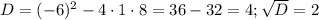 D=(-6)^2-4\cdot1\cdot8=36-32=4; \sqrt{D} =2