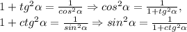 1+tg ^{2} \alpha = \frac{1}{cos ^{2} \alpha } \Rightarrow cos ^{2} \alpha = \frac{1}{1+tg ^{2} \alpha } , \\ 1+ctg ^{2} \alpha = \frac{1}{sin ^{2} \alpha } \Rightarrow sin ^{2} \alpha = \frac{1}{1+ctg ^{2} \alpha }