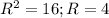 R^{2}=16; R=4