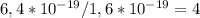 6,4*10 ^{-19} /1,6*10 ^{-19}=4