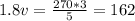 1.8v= \frac{270*3}{5} =162