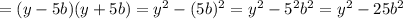 =(y-5b)(y+5b)=y^2-(5b)^2=y^2-5^2b^2=y^2-25b^2