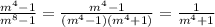 \frac{m ^{4}-1 }{m ^{8}-1 }= \frac{m ^{4}-1 }{(m ^{4}-1)(m ^{4}+1) }= \frac{1}{m ^{4}+1 }