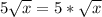 5 \sqrt{x} = 5* \sqrt{x}