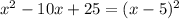 x^{2} - 10x + 25 = (x - 5) ^{2}