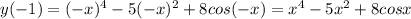 y(-1)=(-x) ^{4} -5 (-x)^{2}+8cos(-x) = x^{4} -5 x^{2} +8cosx