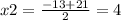 x2=\frac{-13+21}{2}=4