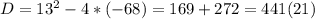 D=13^{2}-4*(-68)=169+272=441(21)