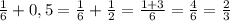 \frac16+0,5=\frac16+\frac12=\frac{1+3}6=\frac46=\frac23