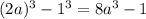 (2a)^3-1^3=8a^3-1