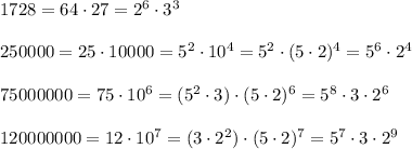 1728=64\cdot 27=2^6\cdot 3^3\\\\250000=25\cdot 10000=5^2\cdot 10^4=5^2\cdot (5\cdot 2)^4=5^6\cdot 2^4\\\\75000000=75\cdot 10^6=(5^2\cdot 3)\cdot (5\cdot 2)^6=5^8\cdot 3\cdot 2^6\\\\120000000=12\cdot 10^7=(3\cdot 2^2)\cdot (5\cdot 2)^7=5^7\cdot 3\cdot 2^9