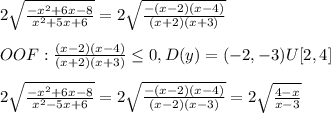 2\sqrt{\frac{-x^2+6x-8}{x^2+5x+6}}=2\sqrt{\frac{-(x-2)(x-4)}{(x+2)(x+3)}}\\\\OOF:\frac{(x-2)(x-4)}{(x+2)(x+3)}\leq0,D(y)=(-2,-3)U[2,4]\\\\2\sqrt{\frac{-x^2+6x-8}{x^2-5x+6}}=2\sqrt{\frac{-(x-2)(x-4)}{(x-2)(x-3)}}=2\sqrt{\frac{4-x}{x-3}}}}