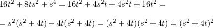 16t^2+8ts^2+s^4=16t^2+4s^2t+4s^2t+16t^2= \\ \\ =s^2(s^2+4t)+4t(s^2+4t)=(s^2+4t)(s^2+4t)=(s^2+4t)^2